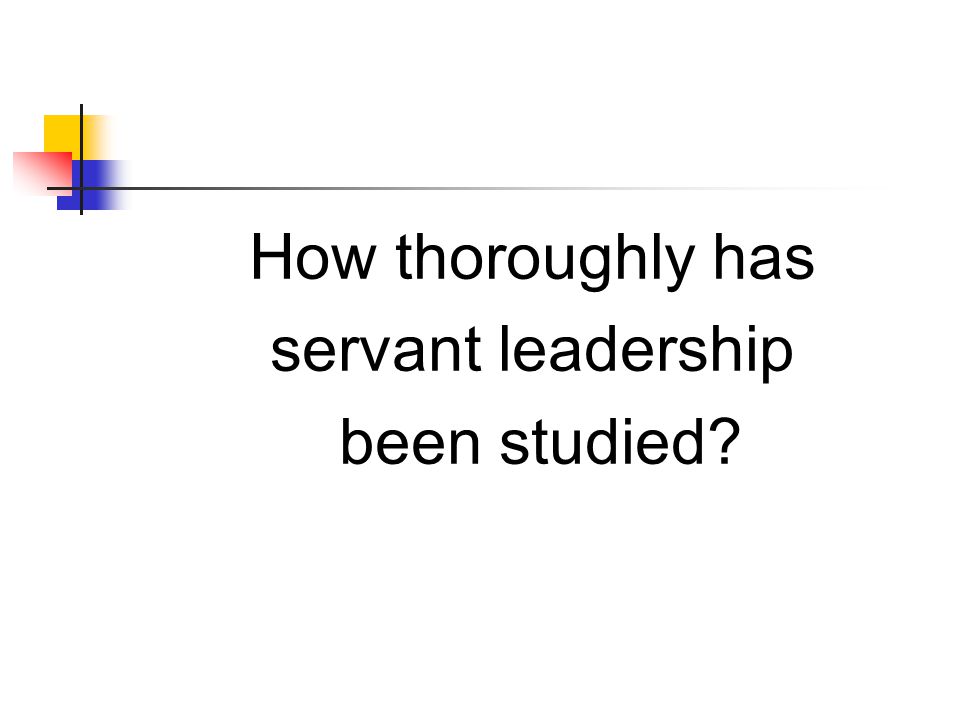 How thoroughly has servant leadership been studied