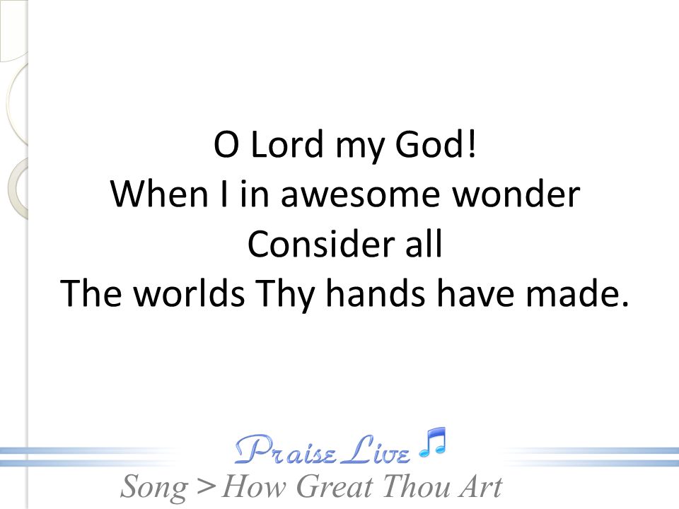 O Lord my God! When I in awesome wonder Consider all The worlds Thy hands have made.