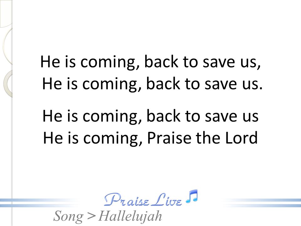 He is coming, back to save us, He is coming, back to save us