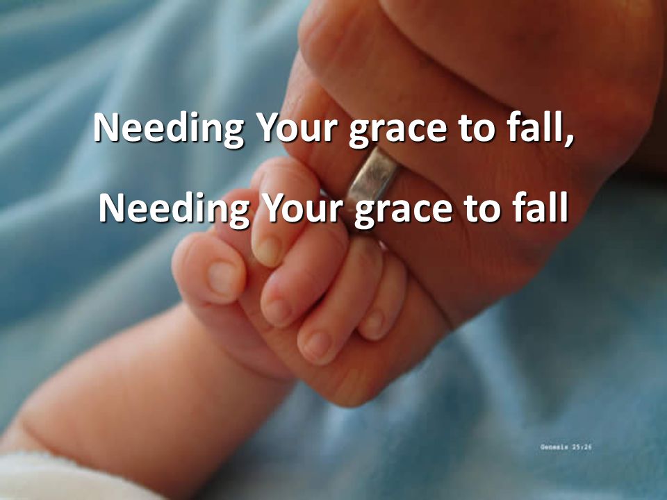 Needing Your grace to fall, Needing Your grace to fall