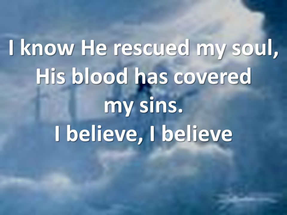 I know He rescued my soul, His blood has covered my sins