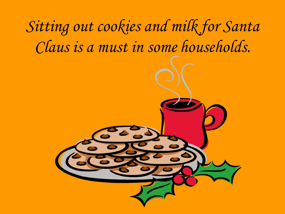 Sitting out cookies and milk for Santa Claus is a must in some households.