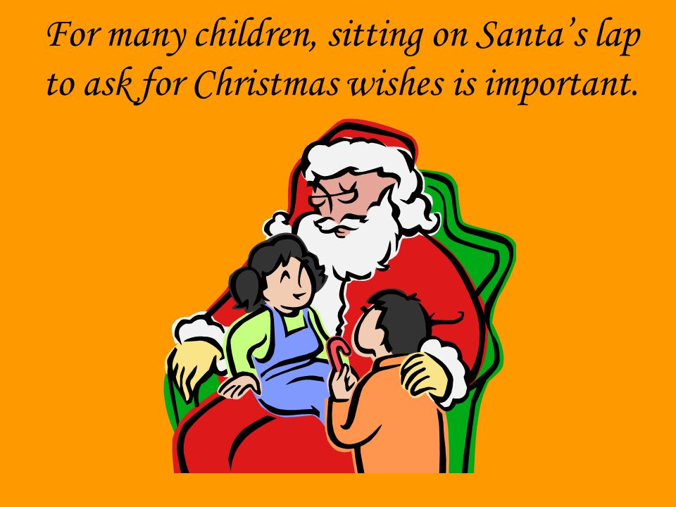 For many children, sitting on Santa’s lap to ask for Christmas wishes is important.