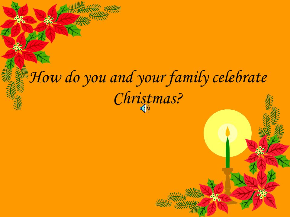 How do you and your family celebrate Christmas
