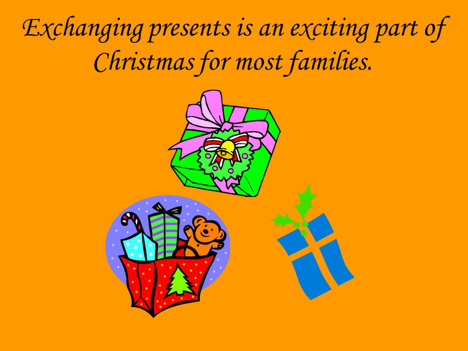 Exchanging presents is an exciting part of Christmas for most families.