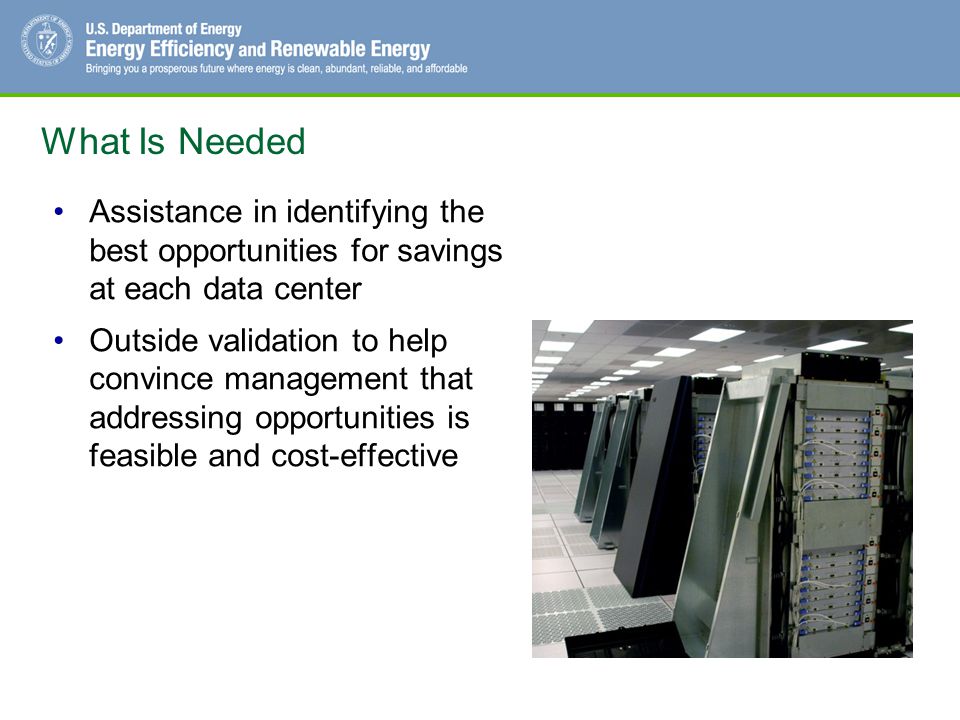 What Is Needed Assistance in identifying the best opportunities for savings at each data center.