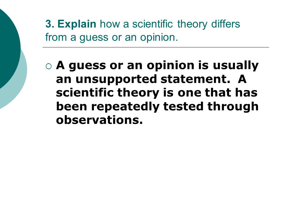 3. Explain how a scientific theory differs from a guess or an opinion.