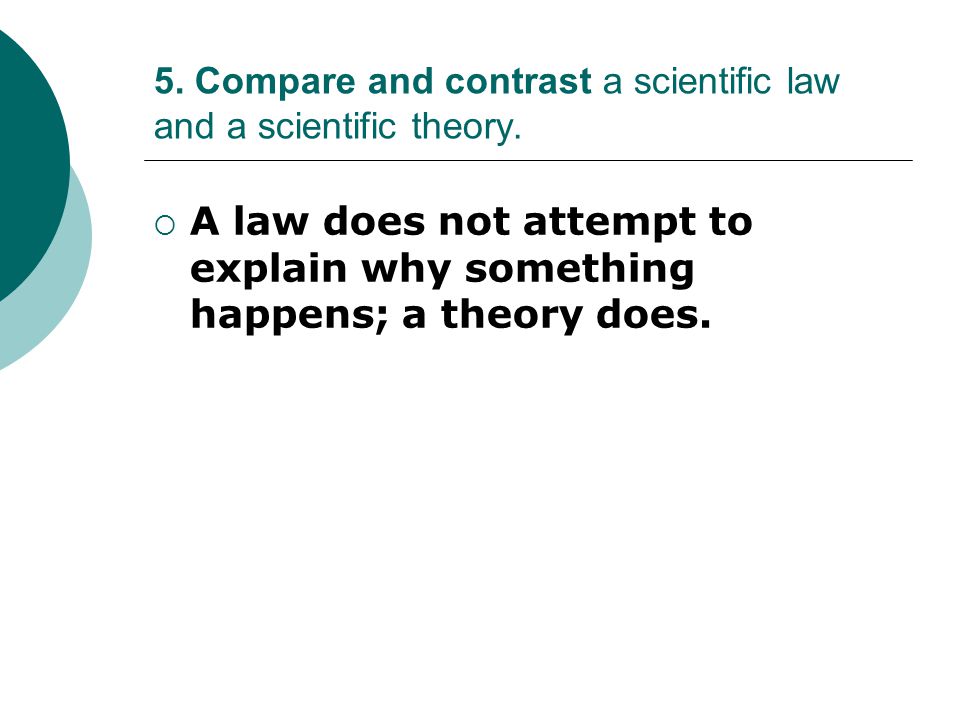 5. Compare and contrast a scientific law and a scientific theory.