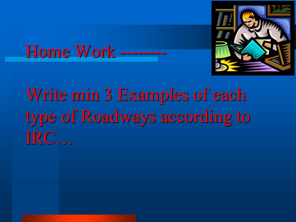 Home Work Write min 3 Examples of each type of Roadways according to IRC…