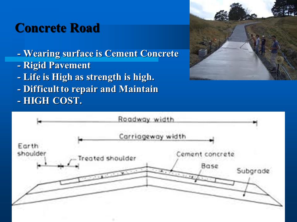 Concrete Road - Wearing surface is Cement Concrete - Rigid Pavement - Life is High as strength is high.