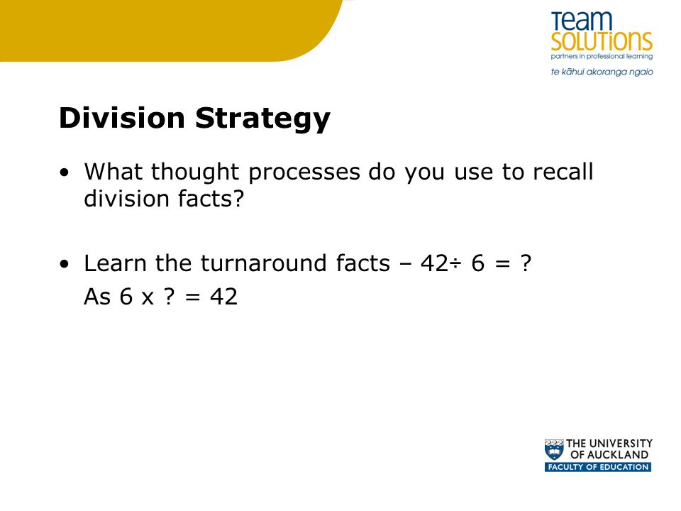 Division Strategy What thought processes do you use to recall division facts Learn the turnaround facts – 42÷ 6 =