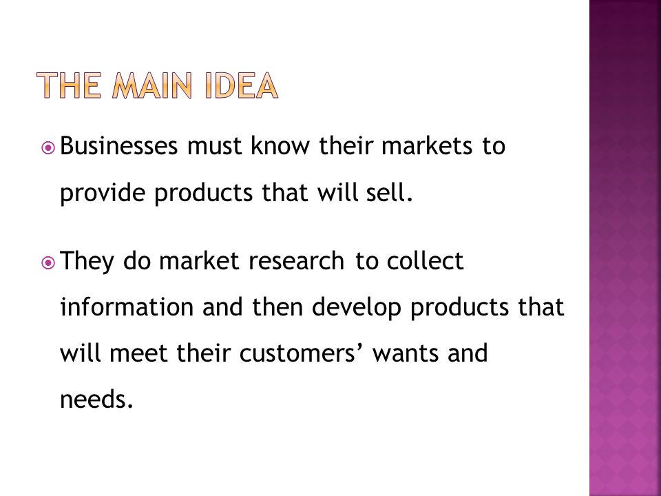 The Main Idea Businesses must know their markets to provide products that will sell.