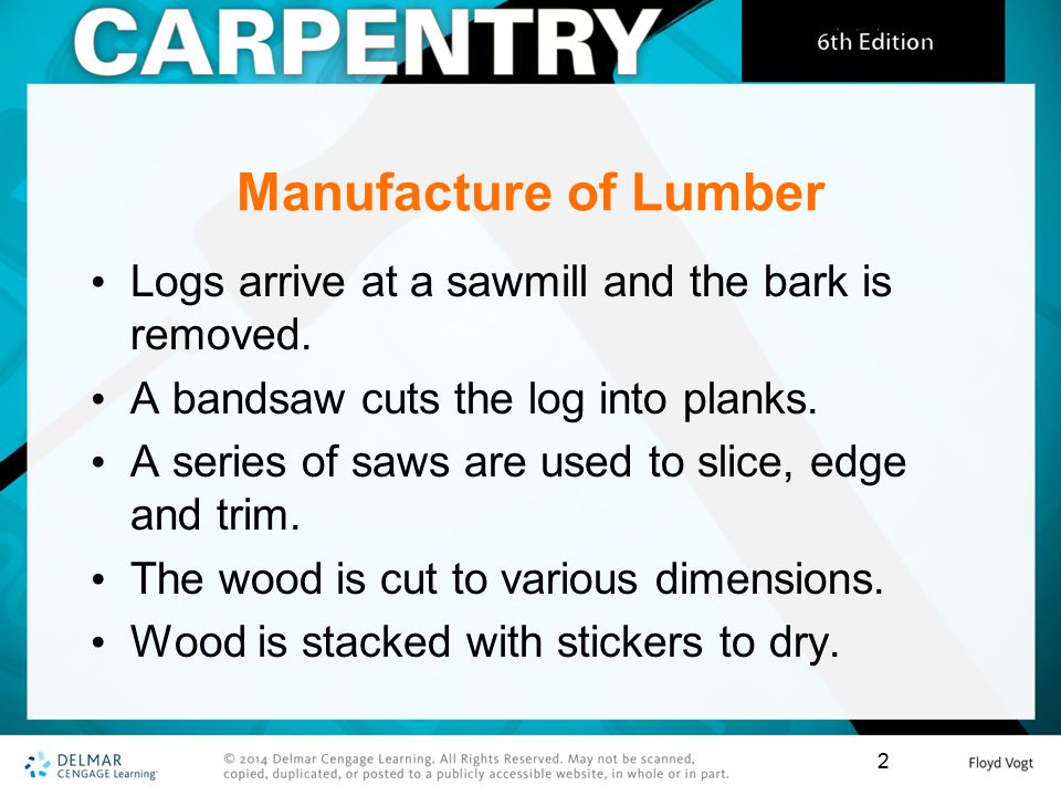 Manufacture of Lumber Logs arrive at a sawmill and the bark is removed. A bandsaw cuts the log into planks.