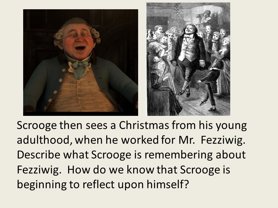 Scrooge then sees a Christmas from his young adulthood, when he worked for Mr.