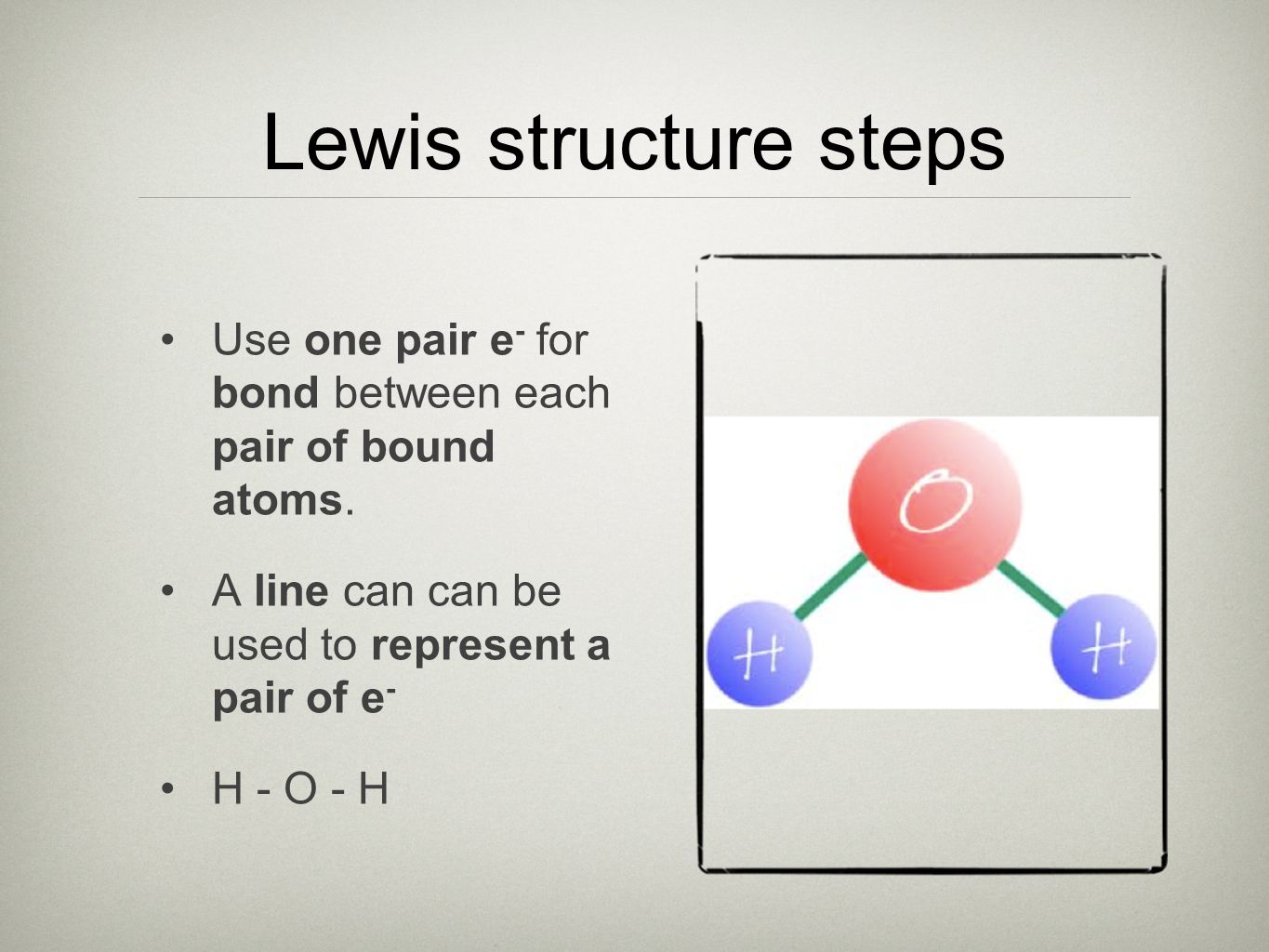 Lewis structure steps Use one pair e- for bond between each pair of bound atoms. A line can can be used to represent a pair of e-