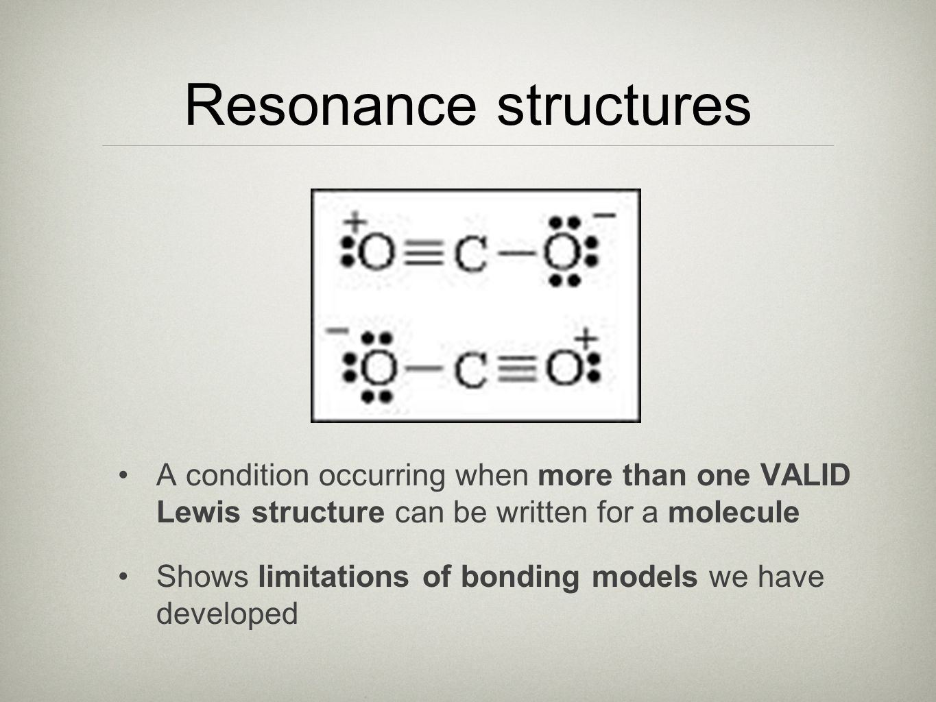 Resonance structures A condition occurring when more than one VALID Lewis structure can be written for a molecule.