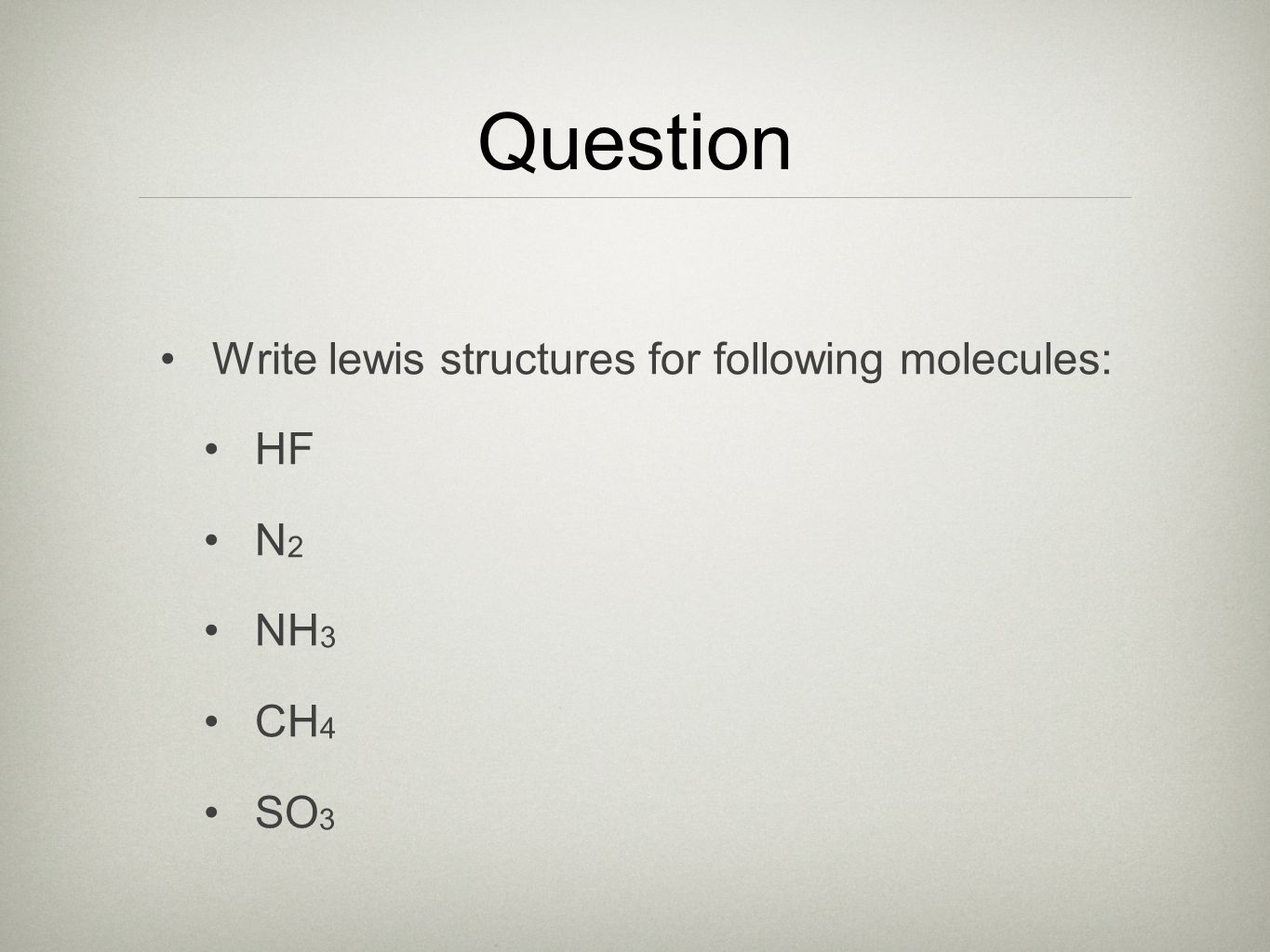 Question Write lewis structures for following molecules: HF N2 NH3 CH4