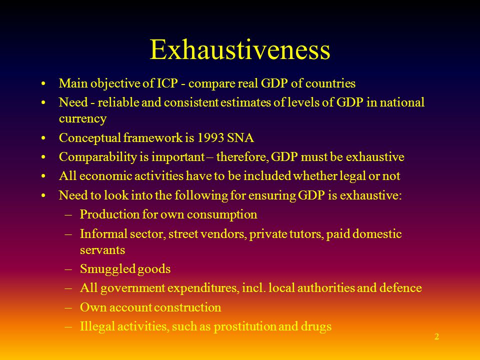 Exhaustiveness Main objective of ICP - compare real GDP of countries