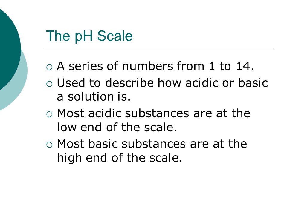The pH Scale A series of numbers from 1 to 14.