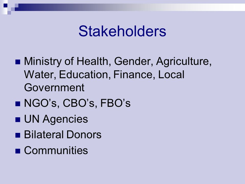 Stakeholders Ministry of Health, Gender, Agriculture, Water, Education, Finance, Local Government. NGO’s, CBO’s, FBO’s.