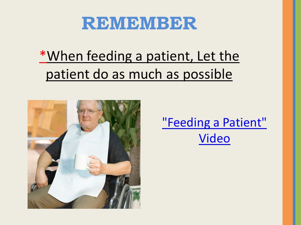 REMEMBER *When feeding a patient, Let the patient do as much as possible Feeding a Patient Video