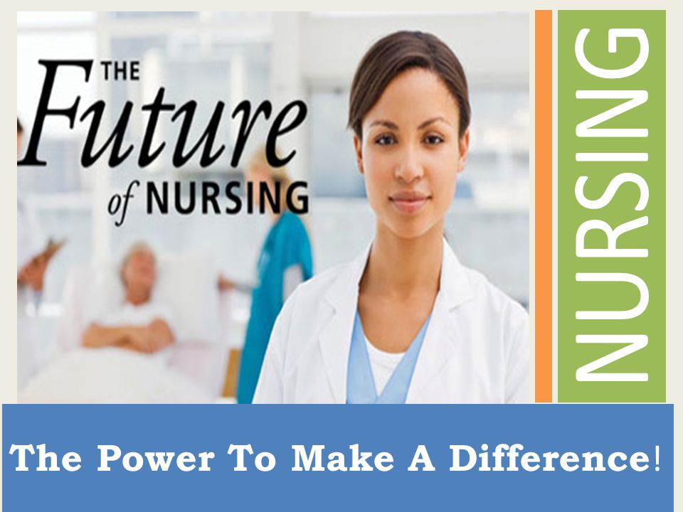 NURSING The Power To Make A Difference!