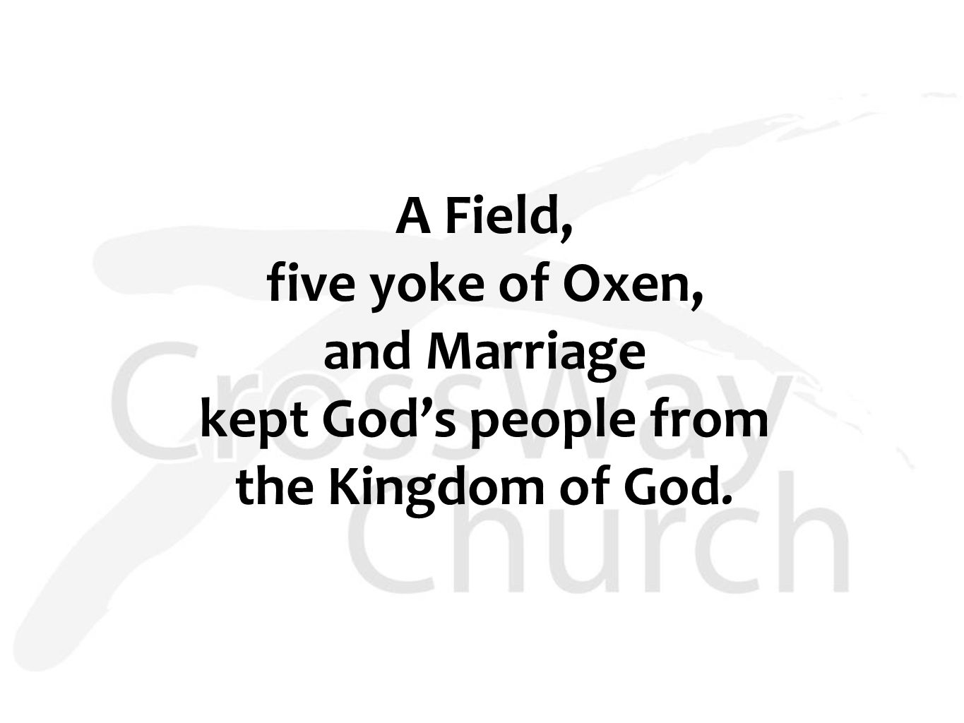 A Field, five yoke of Oxen, and Marriage kept God’s people from the Kingdom of God.