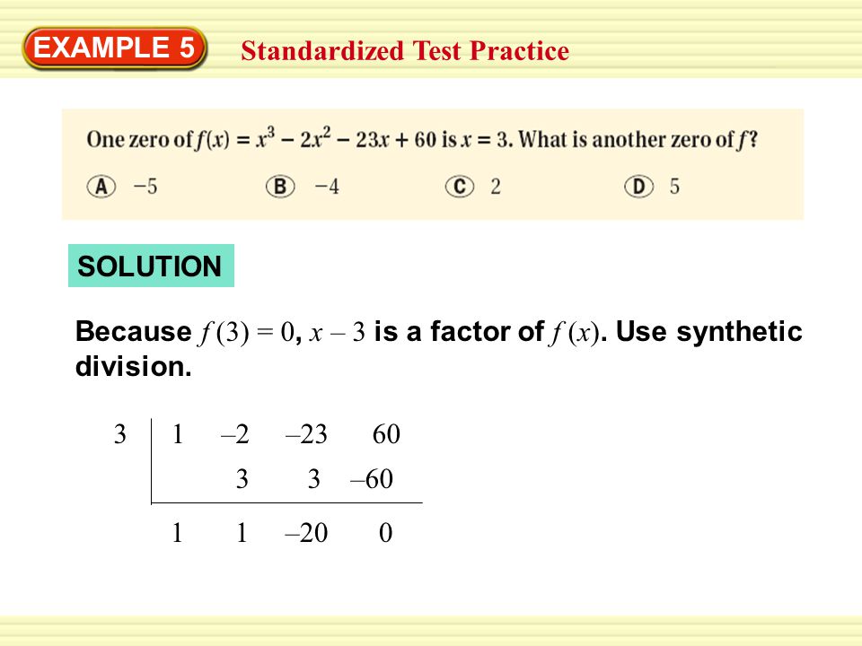 EXAMPLE 5 Standardized Test Practice. SOLUTION. Because f (3) = 0, x – 3 is a factor of f (x). Use synthetic division.