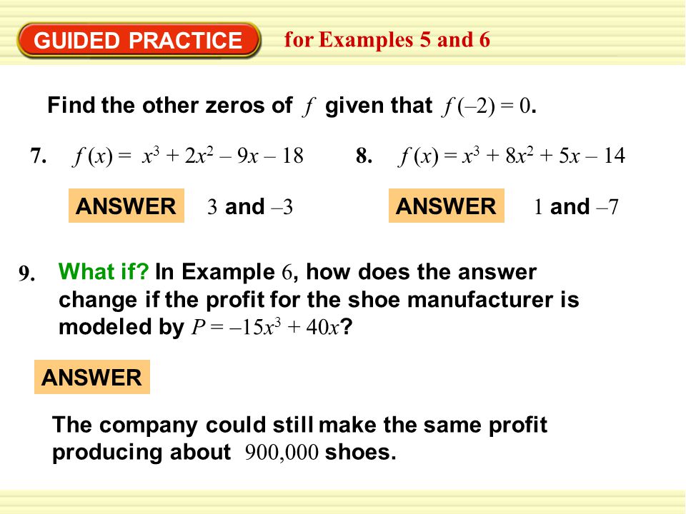 GUIDED PRACTICE for Examples 5 and 6. Find the other zeros of f given that f (–2) = f (x) = x3 + 2x2 – 9x – 18.