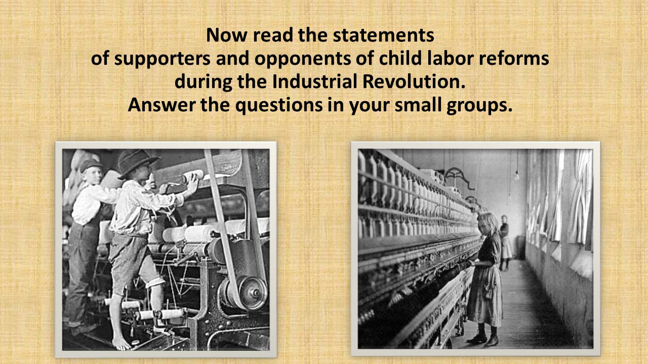 Now read the statements of supporters and opponents of child labor reforms during the Industrial Revolution.