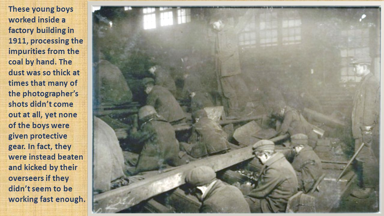 These young boys worked inside a factory building in 1911, processing the impurities from the coal by hand.