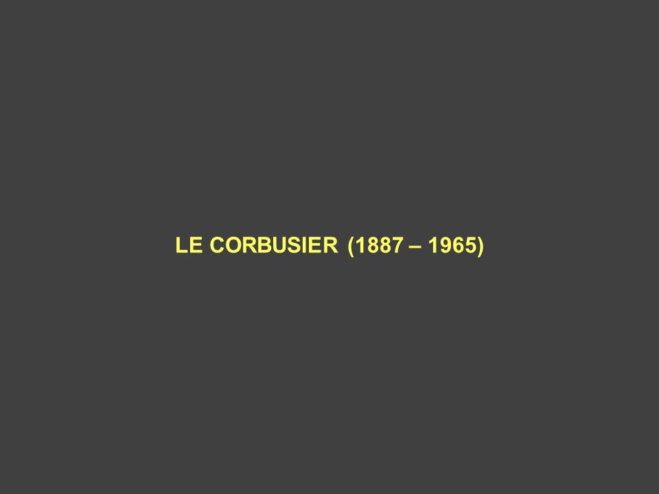 LE CORBUSIER (1887 – 1965)