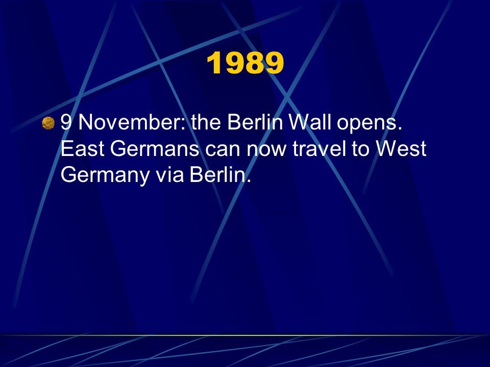 November: the Berlin Wall opens. East Germans can now travel to West Germany via Berlin.