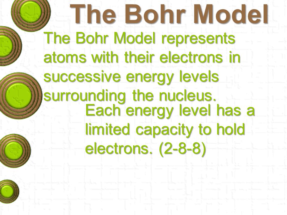 The Bohr Model The Bohr Model represents atoms with their electrons in successive energy levels surrounding the nucleus.