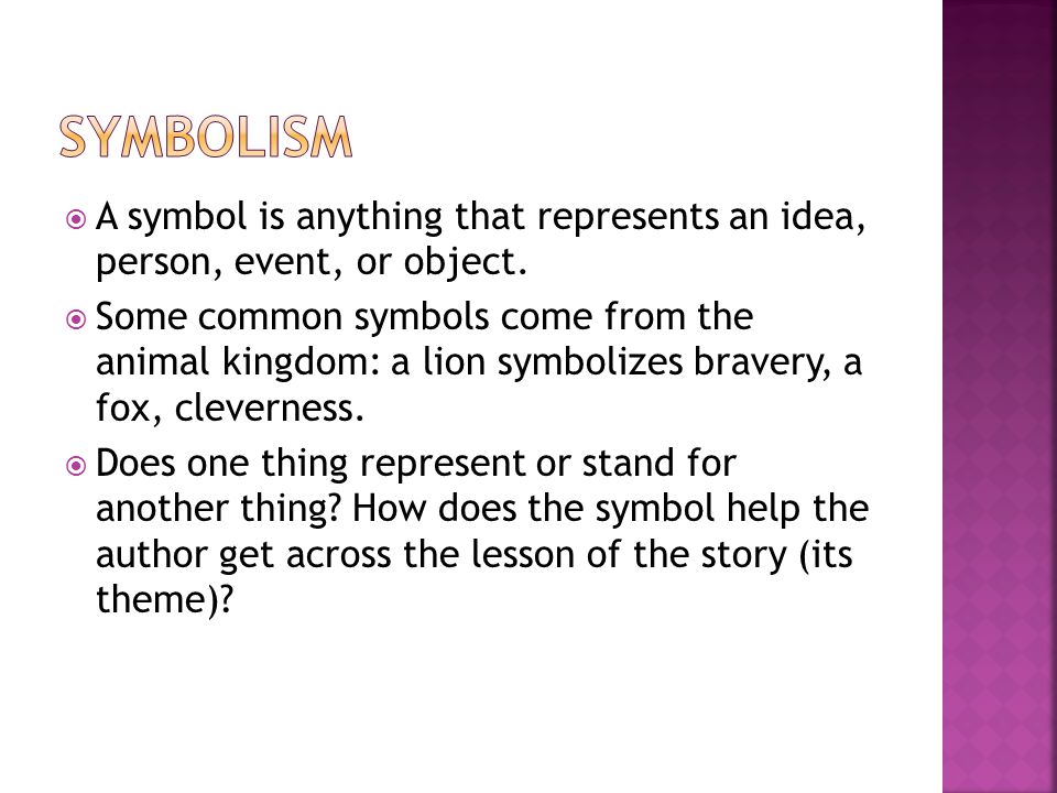 Symbolism A symbol is anything that represents an idea, person, event, or object.