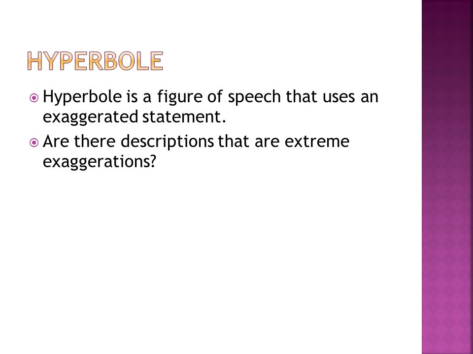 Hyperbole Hyperbole is a figure of speech that uses an exaggerated statement.