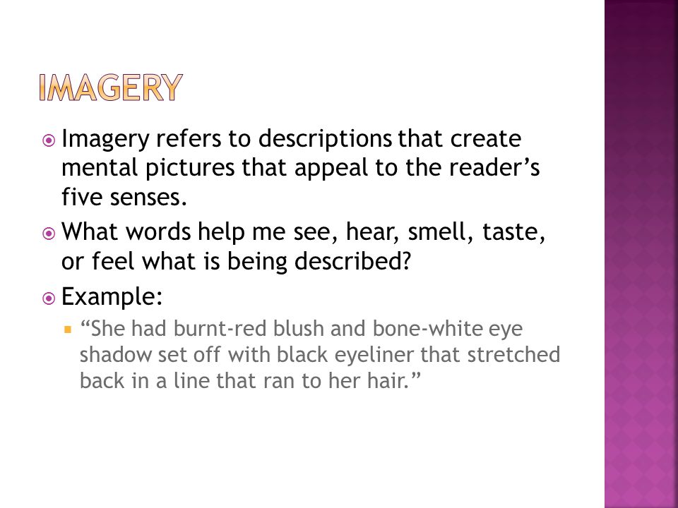 Imagery Imagery refers to descriptions that create mental pictures that appeal to the reader’s five senses.