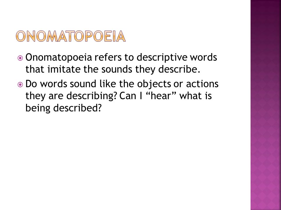Onomatopoeia Onomatopoeia refers to descriptive words that imitate the sounds they describe.