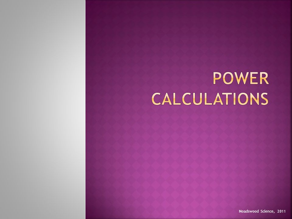 Power Calculations Noadswood Science, 2011