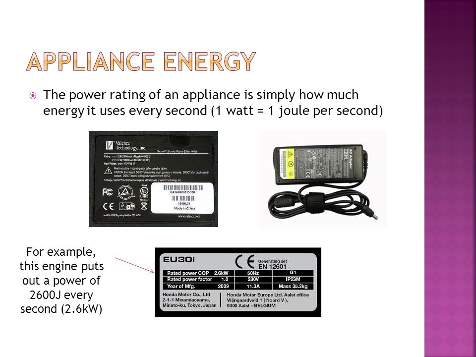 Appliance energy The power rating of an appliance is simply how much energy it uses every second (1 watt = 1 joule per second)