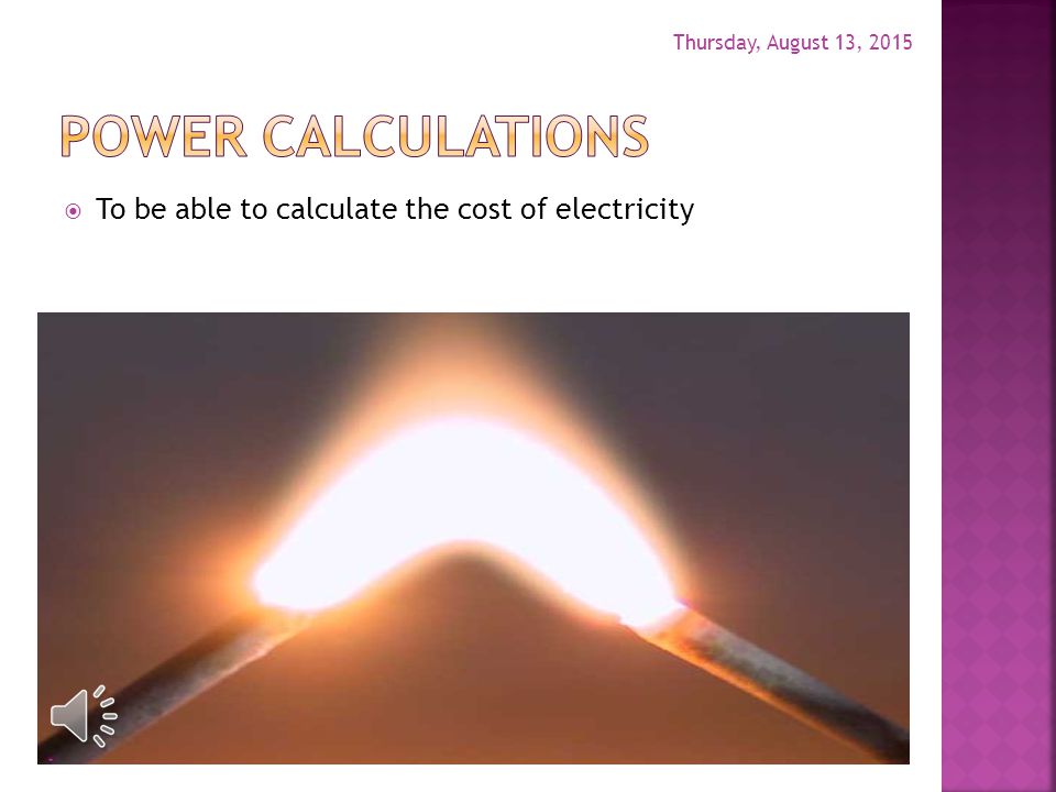Power calculations To be able to calculate the cost of electricity