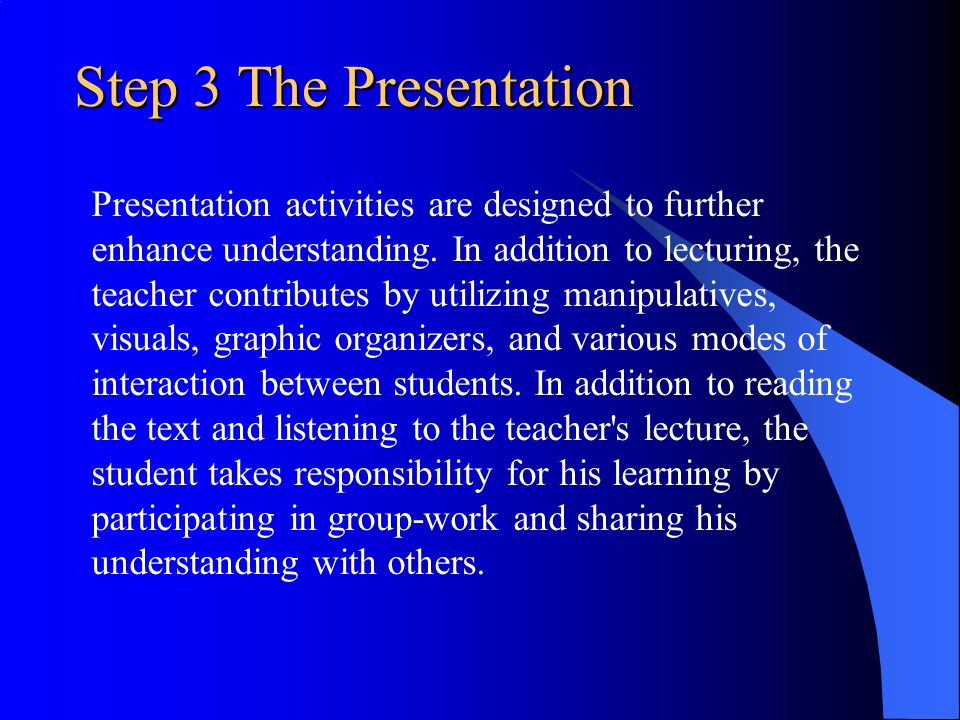 Step 3 The Presentation Presentation activities are designed to further. enhance understanding. In addition to lecturing, the.