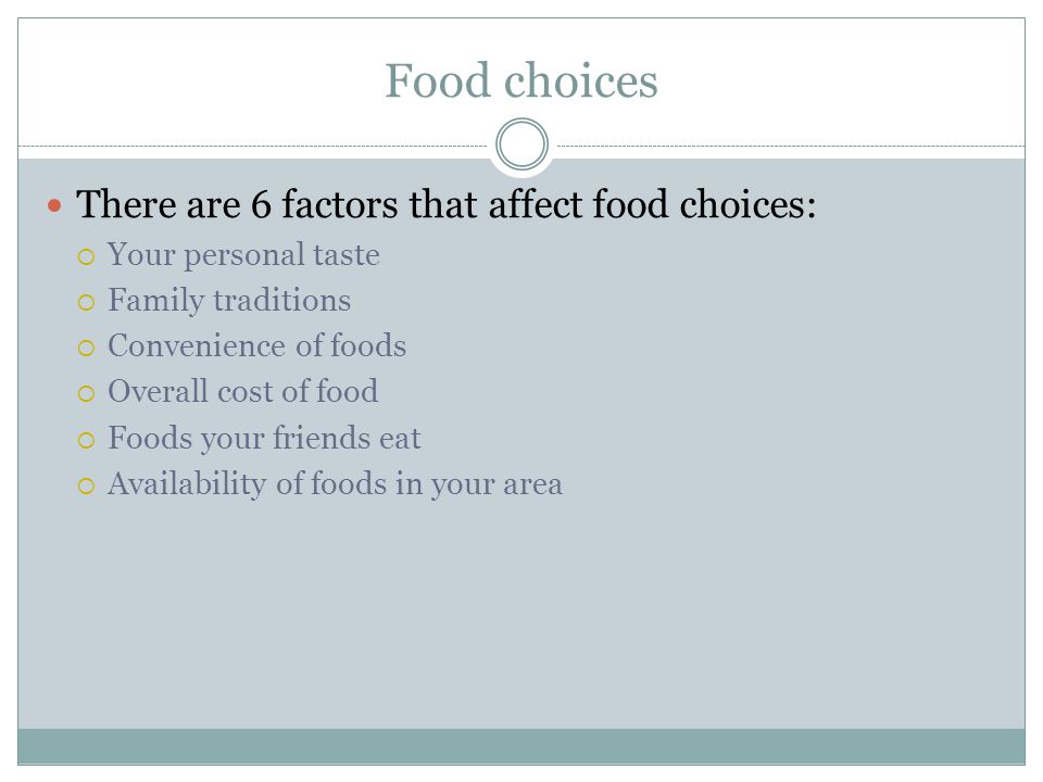 Food choices There are 6 factors that affect food choices: