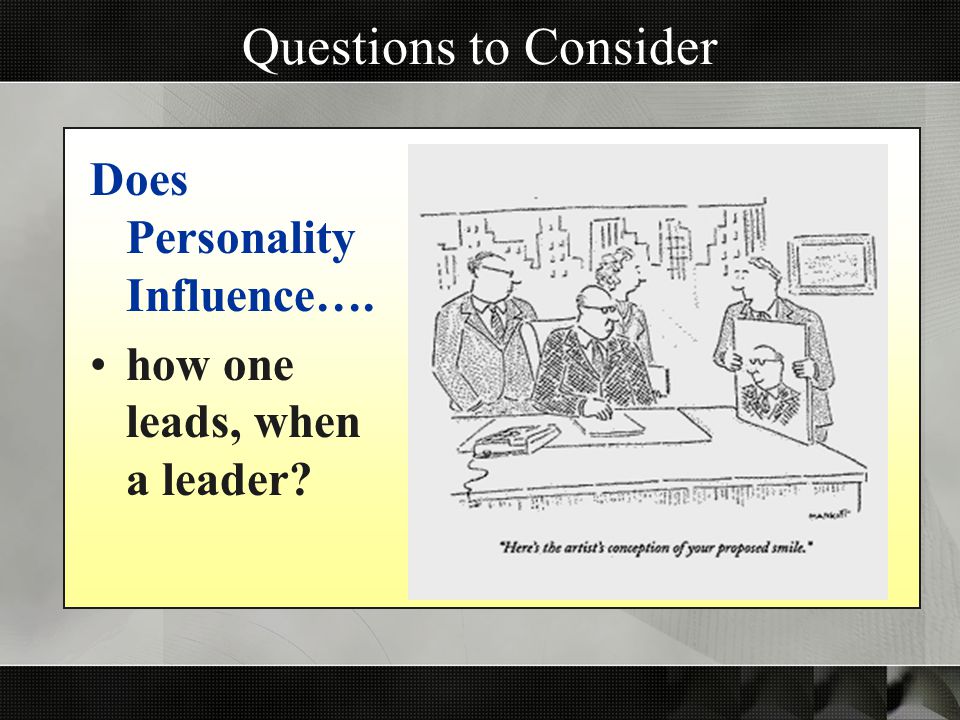 Questions to Consider Does Personality Influence….
