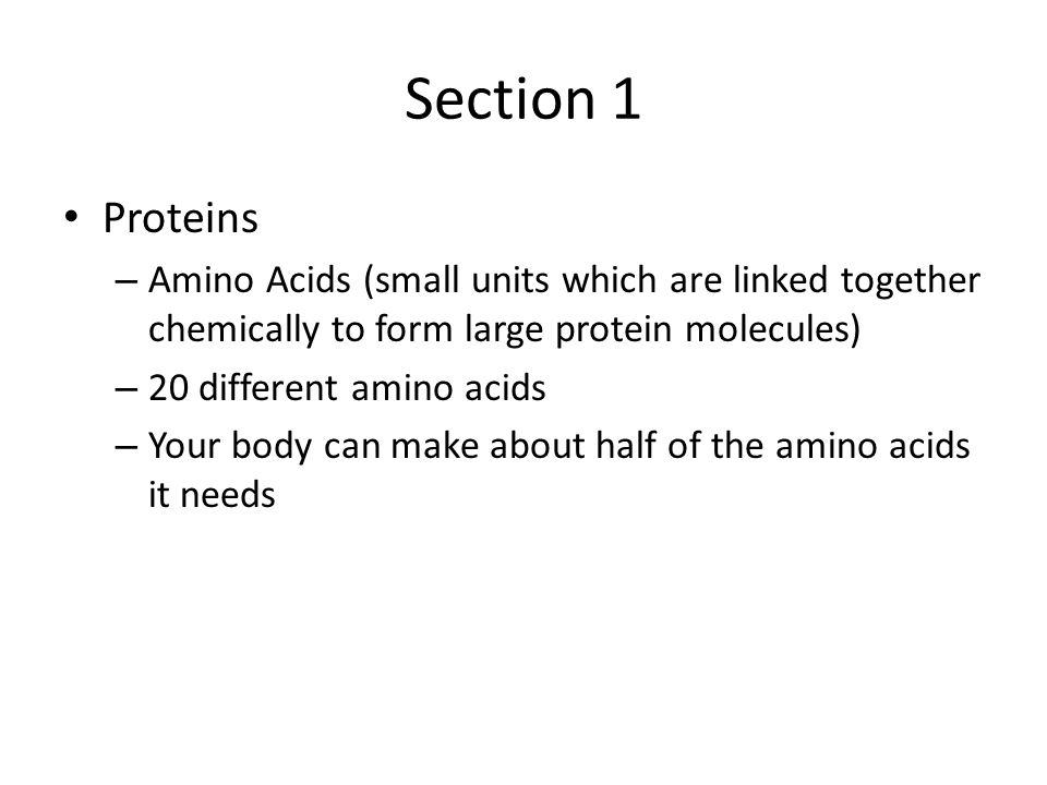 Section 1 Proteins. Amino Acids (small units which are linked together chemically to form large protein molecules)