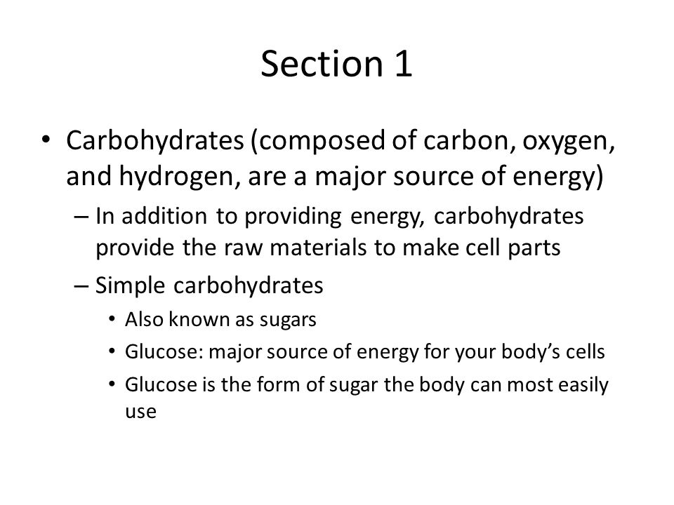 Section 1 Carbohydrates (composed of carbon, oxygen, and hydrogen, are a major source of energy)