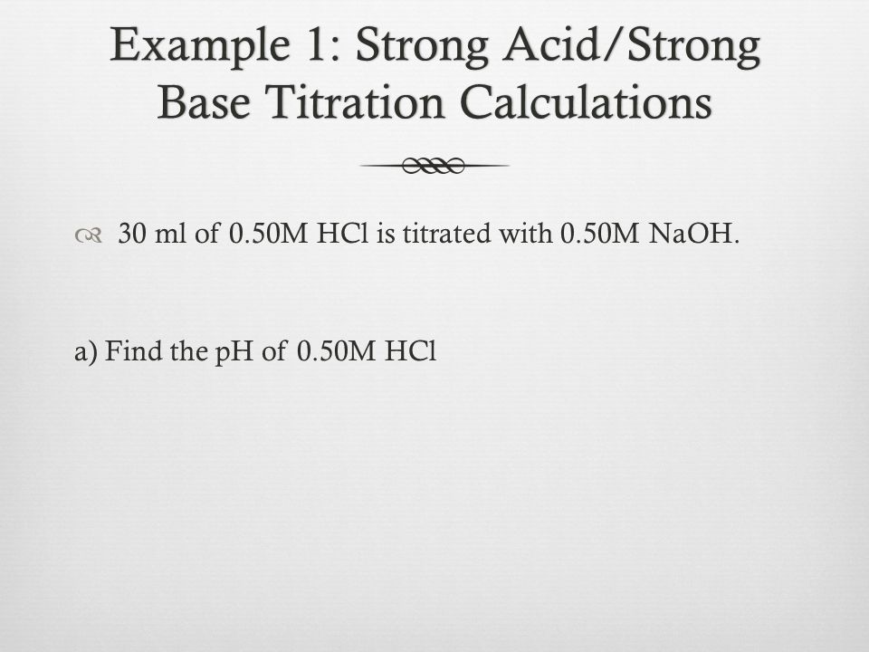 Example 1: Strong Acid/Strong Base Titration Calculations