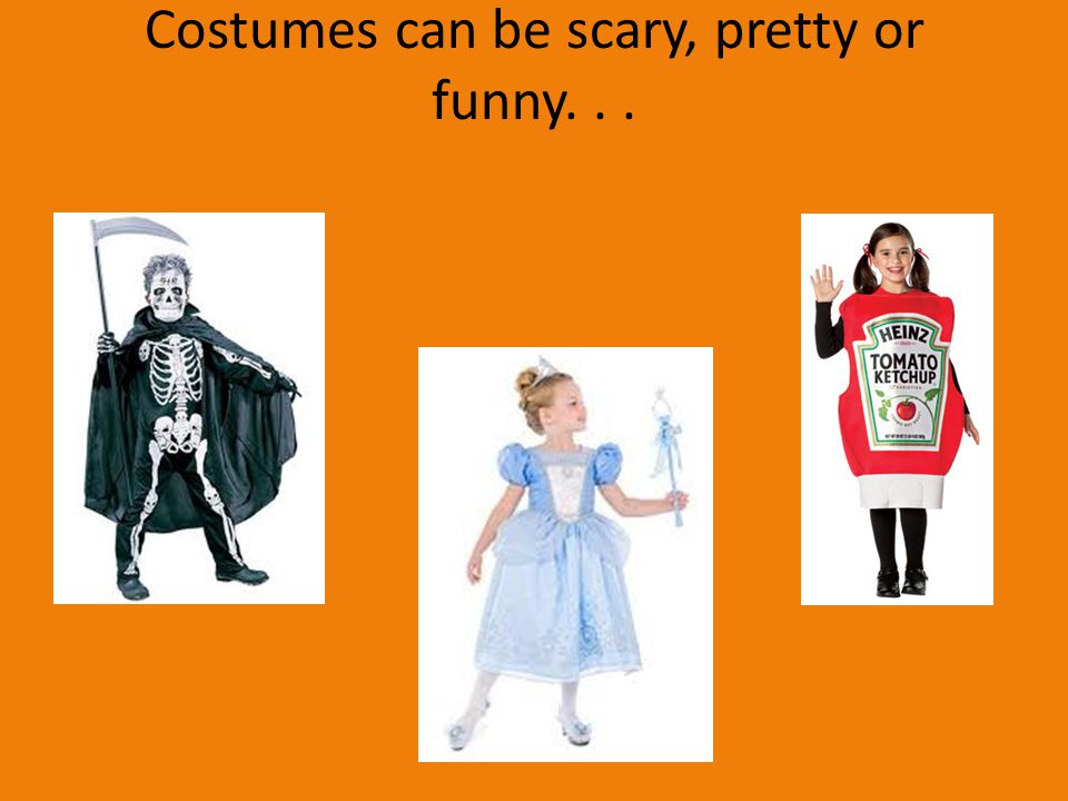 Costumes can be scary, pretty or funny. . .