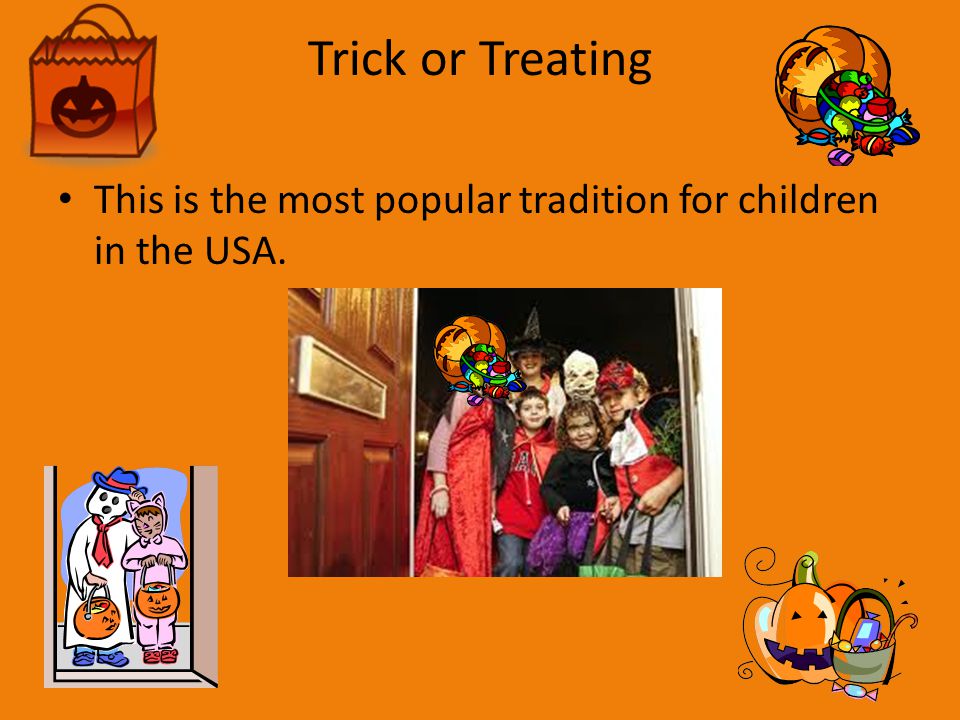 Trick or Treating This is the most popular tradition for children in the USA.