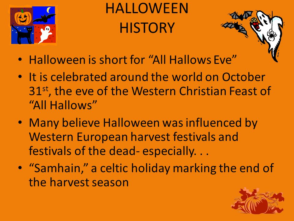 HALLOWEEN HISTORY Halloween is short for All Hallows Eve